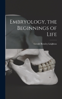 Embryology, the Beginnings of Life - Gerald Rowley Leighton