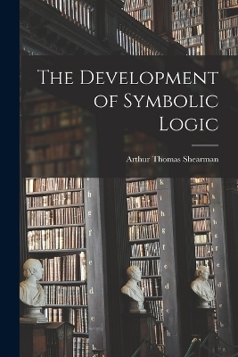 The Development of Symbolic Logic - Arthur Thomas Shearman
