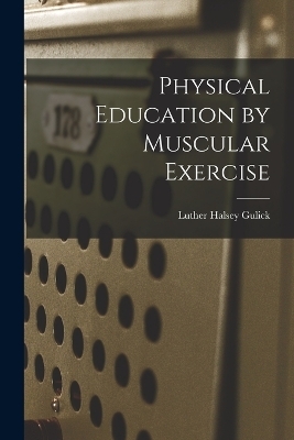 Physical Education by Muscular Exercise - Gulick Luther Halsey