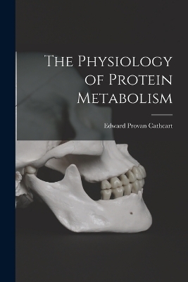 The Physiology of Protein Metabolism - Cathcart Edward Provan