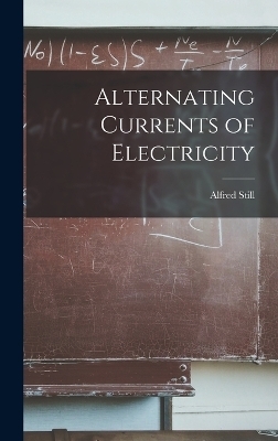 Alternating Currents of Electricity - Alfred Still