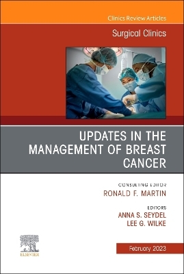Updates in the Management of Breast Cancer, An Issue of Surgical Clinics - 