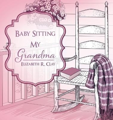 Baby Sitting My Grandma - Elizabeth R Clay