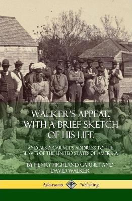 Walker's Appeal, with a Brief Sketch of His Life - Henry Highland Garnet, David Walker