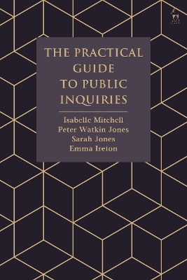 The Practical Guide to Public Inquiries - Isabelle Mitchell, Peter Watkin Jones, Sarah Jones, Emma Ireton