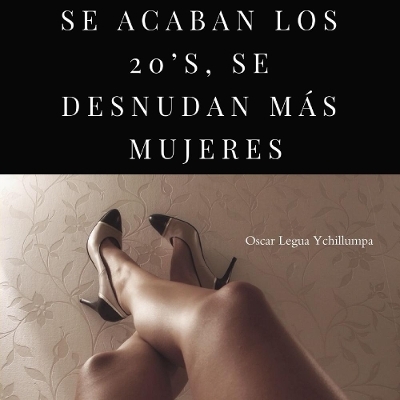 SE ACABAN LOS 20’S, SE DESNUDAN MÁS MUJERES - Oscar Legua Ychillumpa