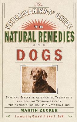 The Veterinarians' Guide to Natural Remedies for Dogs - Martin Zucker