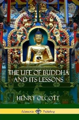 The Life Of Buddha And Its Lessons - Henry Olcott