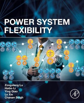 Power System Flexibility - Zongxiang Lu, Haibo Li, Ying Qiao, Xie Le, Chanan Singh