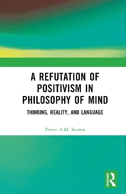 A Refutation of Positivism in Philosophy of Mind - Pieter A.M. Seuren