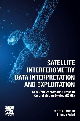 Satellite Interferometry Data Interpretation and Exploitation - Michele Crosetto, Lorenzo Solari