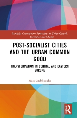 Post-socialist Cities and the Urban Common Good - Maja Grabkowska