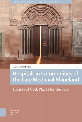 Hospitals in Communities of the Late Medieval Rhineland - Lucy Barnhouse