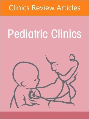 Child Advocacy in Action, An Issue of Pediatric Clinics of North America - 
