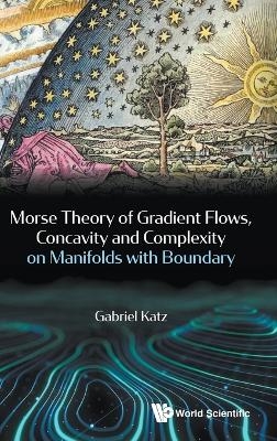 Morse Theory Of Gradient Flows, Concavity And Complexity On Manifolds With Boundary - Gabriel Katz