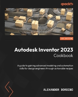 Autodesk Inventor 2023 Cookbook - Alexander Bordino
