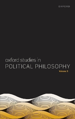 Oxford Studies in Political Philosophy Volume 9 - 