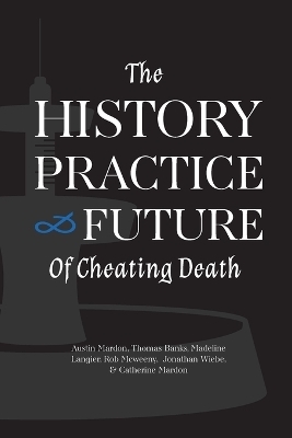 The History, Practice, and Future of Cheating Death - Austin Mardon, Thomas Banks, Madeline Langier