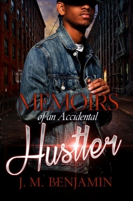 Memoirs of an Accidental Hustler - J.M. Benjamin