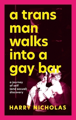 A Trans Man Walks Into a Gay Bar - Harry Nicholas