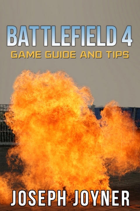 Battlefield 4 Game Guide and Tips -  Joseph Joyner