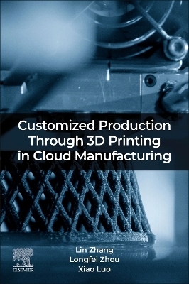 Customized Production Through 3D Printing in Cloud Manufacturing - Lin Zhang, Longfei Zhou, Luo Xiao