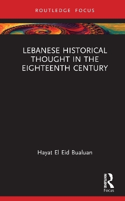 Lebanese Historical Thought in the Eighteenth Century - Hayat El Eid Bualuan