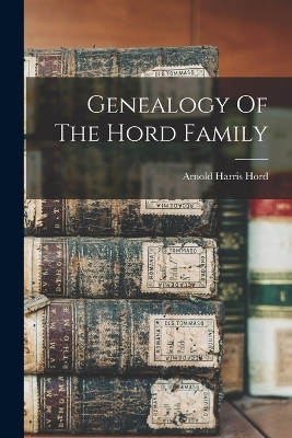 Genealogy Of The Hord Family - Arnold Harris Hord
