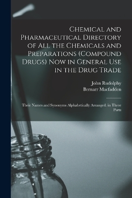 Chemical and Pharmaceutical Directory of All the Chemicals and Preparations (Compound Drugs) Now in General Use in the Drug Trade - Bernarr MacFadden, John Rudolphy