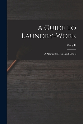 A Guide to Laundry-work; a Manual for Home and School - Mary D B 1864 Chambers