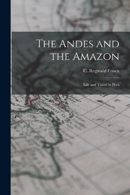 The Andes and the Amazon - Enock C Reginald (Charles Reginald)