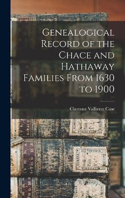 Genealogical Record of the Chace and Hathaway Families From 1630 to 1900 - Clarence Vallierre Case