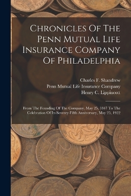 Chronicles Of The Penn Mutual Life Insurance Company Of Philadelphia - Henry C Lippincott