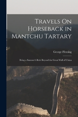 Travels On Horseback in Mantchu Tartary - George Fleming