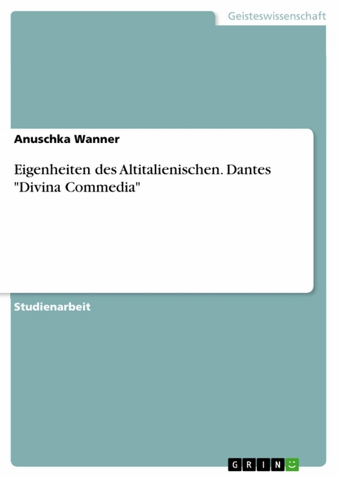 Eigenheiten des Altitalienischen. Dantes "Divina Commedia" - Anuschka Wanner