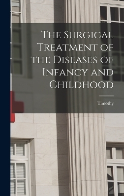 The Surgical Treatment of the Diseases of Infancy and Childhood - Timothy 1825-1907 Holmes