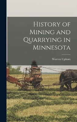 History of Mining and Quarrying in Minnesota - Warren Upham