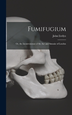 Fumifugium; Or, the Inconvenience of the Aer and Smoake of London - John Evelyn