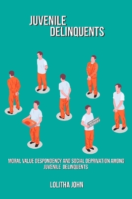 Moral value despondency and social deprivation among juvenile delinquents - Lolitha John