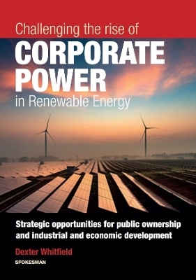 Challenging the rise of Corporate Power in Renewable Energy - Dexter Whitfield