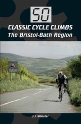 50 Classic Cycle Climbs: The Bristol-Bath Region -  J J Wheeler