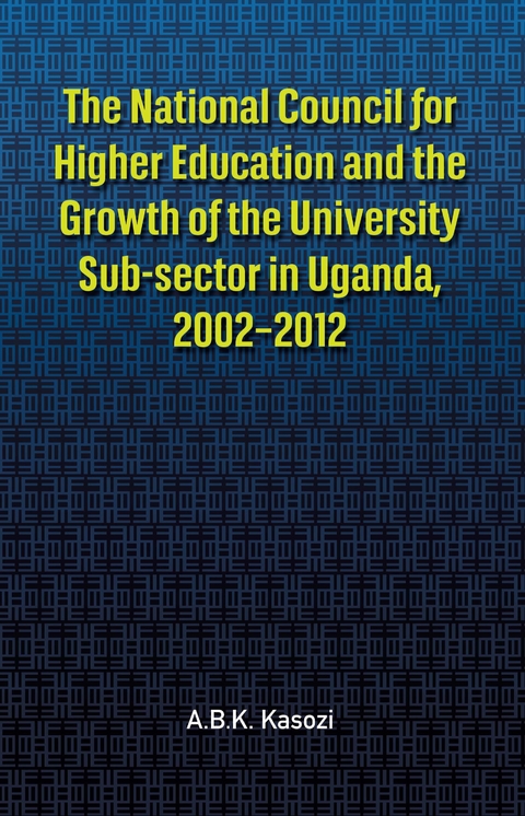 National Council for Higher Education and the Growth of the University Sub-sector in Uganda, 2002,2012 -  A.B.K. Kasozi