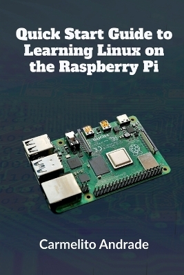 Quick Start Guide to Learning Linux on the Raspberry Pi - Carmelito Andrade