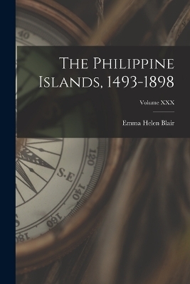 The Philippine Islands, 1493-1898; Volume XXX - Emma Helen Blair