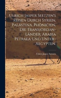 Ulrich Jasper Seetzen's Reisen durch Syrien, Palästina, Phönicien, die Transjordan-Länder, Arabia Petraea und Unter-Aegypten. - Ulrich Jasper Seetzen