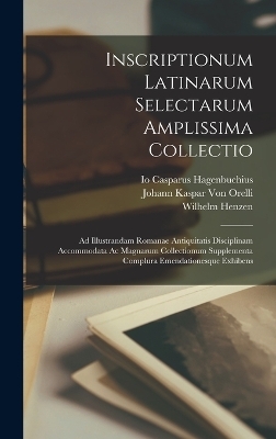 Inscriptionum Latinarum Selectarum Amplissima Collectio - Johann Kaspar Von Orelli, Wilhelm Henzen, Io Casparus Hagenbuchius