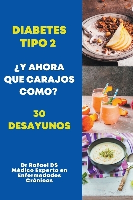 Diabetes Tipo 2 ¿Y Ahora Que Carajos Como? 30 Desayunos - Dr Rafael Ds