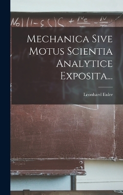 Mechanica Sive Motus Scientia Analytice Exposita... - Leonhard Euler