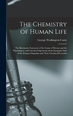 The Chemistry of Human Life - George Washington Carey