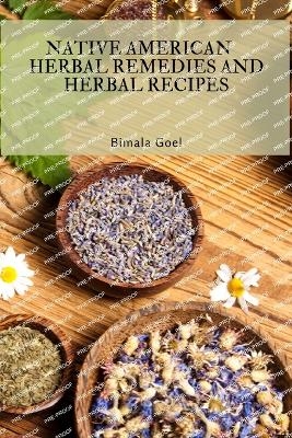 Native American Herbal Remedies and Herbal Recipes -  Bimala Goel